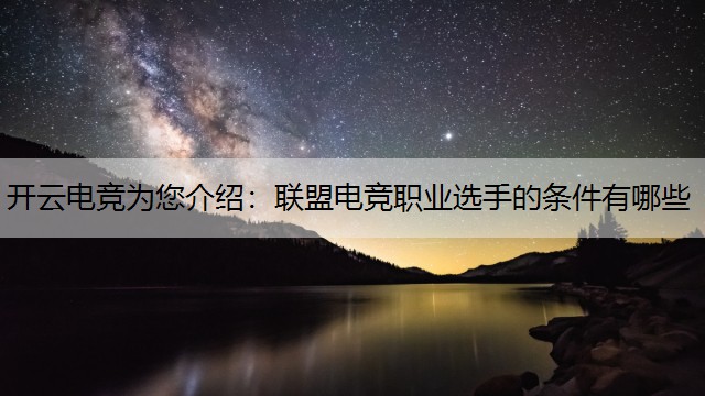 开云电竞为您介绍：联盟电竞职业选手的条件有哪些